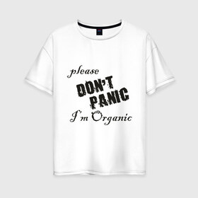 Женская футболка хлопок Oversize с принтом Please dont panic в Курске, 100% хлопок | свободный крой, круглый ворот, спущенный рукав, длина до линии бедер
 | dont panic | organic | без паники | натуральный | не паникуйте | органика | органический | паника | паниковать | химия