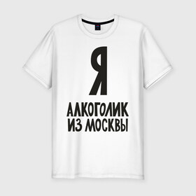 Мужская футболка премиум с принтом Я алкоголик из Москвы в Курске, 92% хлопок, 8% лайкра | приталенный силуэт, круглый вырез ворота, длина до линии бедра, короткий рукав | москва | столица
