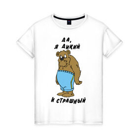 Женская футболка хлопок с принтом Я дикий в Курске, 100% хлопок | прямой крой, круглый вырез горловины, длина до линии бедер, слегка спущенное плечо | брутальность | медведь | мужик | мужлан | страшный
