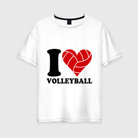 Женская футболка хлопок Oversize с принтом I love volleyball - Я люблю волейбол в Курске, 100% хлопок | свободный крой, круглый ворот, спущенный рукав, длина до линии бедер
 | Тематика изображения на принте: волейбол