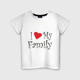 Детская футболка хлопок с принтом I Love My Family в Курске, 100% хлопок | круглый вырез горловины, полуприлегающий силуэт, длина до линии бедер | family | i love | дети | ребенок | родители | родные | родственники | семья | я люблю семью