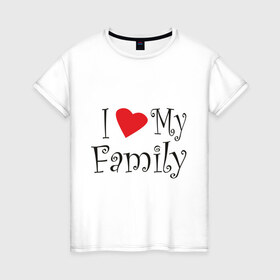 Женская футболка хлопок с принтом I Love My Family в Курске, 100% хлопок | прямой крой, круглый вырез горловины, длина до линии бедер, слегка спущенное плечо | family | i love | дети | ребенок | родители | родные | родственники | семья | я люблю семью