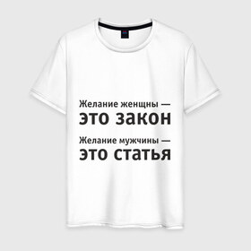 Мужская футболка хлопок с принтом Желание женщины — это закон... в Курске, 100% хлопок | прямой крой, круглый вырез горловины, длина до линии бедер, слегка спущенное плечо. | Тематика изображения на принте: желание | желание женщины  это закон | желание мужчины  статья.мужчина | женщина | женщины | закон | любовь | статья