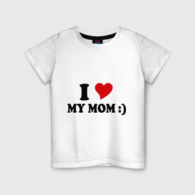 Детская футболка хлопок с принтом I love my mom в Курске, 100% хлопок | круглый вырез горловины, полуприлегающий силуэт, длина до линии бедер | i love | дети | для мамы | любимая мама | мама | маме | мамочка | мамуля | ребенок | родители | сердечко | сердце | я люблю маму