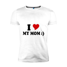 Мужская футболка премиум с принтом I love my mom в Курске, 92% хлопок, 8% лайкра | приталенный силуэт, круглый вырез ворота, длина до линии бедра, короткий рукав | i love | дети | для мамы | любимая мама | мама | маме | мамочка | мамуля | ребенок | родители | сердечко | сердце | я люблю маму