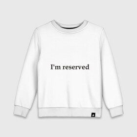 Детский свитшот хлопок с принтом I `m reserved (2) в Курске, 100% хлопок | круглый вырез горловины, эластичные манжеты, пояс и воротник | 