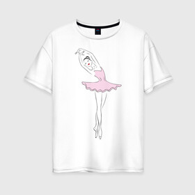 Женская футболка хлопок Oversize с принтом Балерина (2) в Курске, 100% хлопок | свободный крой, круглый ворот, спущенный рукав, длина до линии бедер
 | Тематика изображения на принте: балерина | балет | искусство | театр