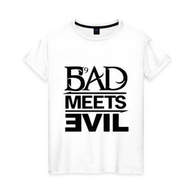 Женская футболка хлопок с принтом Bad Meets Evil в Курске, 100% хлопок | прямой крой, круглый вырез горловины, длина до линии бедер, слегка спущенное плечо | hip hop | rap | rap stars | реп | репчик | рэп | рэп звезда | рэпчик | рэпчина | хип хоп