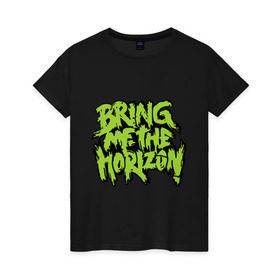 Женская футболка хлопок с принтом Bring me the horizon green в Курске, 100% хлопок | прямой крой, круглый вырез горловины, длина до линии бедер, слегка спущенное плечо | bmth | bring me the horizon | hardcore | kubana 2014 | rock | дэткор | музыка | рок | рок группы