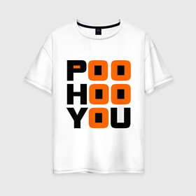 Женская футболка хлопок Oversize с принтом Poo hoo you в Курске, 100% хлопок | свободный крой, круглый ворот, спущенный рукав, длина до линии бедер
 | 9 грамм | po hoo you | pohooyou | rap | реп
