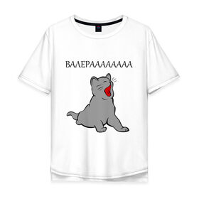 Мужская футболка хлопок Oversize с принтом Валерааааа в Курске, 100% хлопок | свободный крой, круглый ворот, “спинка” длиннее передней части | валера | интернет | кот | котенок | котик | котэ | прикол