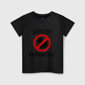 Детская футболка хлопок с принтом Детство кончилось (1) в Курске, 100% хлопок | круглый вырез горловины, полуприлегающий силуэт, длина до линии бедер | 
