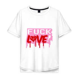 Мужская футболка хлопок Oversize с принтом Fuck love p в Курске, 100% хлопок | свободный крой, круглый ворот, “спинка” длиннее передней части | love | влюбленным | день святого валентина | для влюбленных | любовь | любовь это