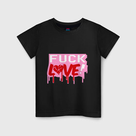 Детская футболка хлопок с принтом Fuck love p в Курске, 100% хлопок | круглый вырез горловины, полуприлегающий силуэт, длина до линии бедер | Тематика изображения на принте: love | влюбленным | день святого валентина | для влюбленных | любовь | любовь это