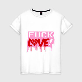 Женская футболка хлопок с принтом Fuck love p в Курске, 100% хлопок | прямой крой, круглый вырез горловины, длина до линии бедер, слегка спущенное плечо | love | влюбленным | день святого валентина | для влюбленных | любовь | любовь это