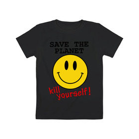 Детская футболка хлопок с принтом Kill yourself в Курске, 100% хлопок | круглый вырез горловины, полуприлегающий силуэт, длина до линии бедер | земля | планета | планету | себя | смайл | смайлик | спаси | убей | убейся | улыбочка