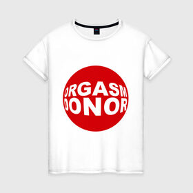 Женская футболка хлопок с принтом Донор оргазма в Курске, 100% хлопок | прямой крой, круглый вырез горловины, длина до линии бедер, слегка спущенное плечо | donor | orgasm | донар