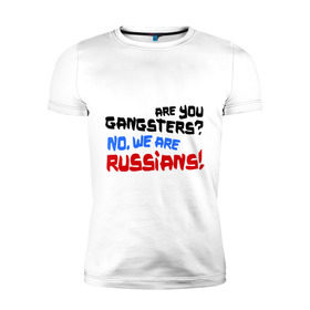 Мужская футболка премиум с принтом Вы гангстеры. Нет, мы русские в Курске, 92% хлопок, 8% лайкра | приталенный силуэт, круглый вырез ворота, длина до линии бедра, короткий рукав | russia | бандиты | из россии | туристы | я русский