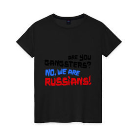 Женская футболка хлопок с принтом Вы гангстеры. Нет, мы русские в Курске, 100% хлопок | прямой крой, круглый вырез горловины, длина до линии бедер, слегка спущенное плечо | russia | бандиты | из россии | туристы | я русский