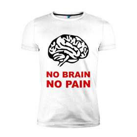 Мужская футболка премиум с принтом No brain No pain в Курске, 92% хлопок, 8% лайкра | приталенный силуэт, круглый вырез ворота, длина до линии бедра, короткий рукав | no brain | no pain | нет боли | нет мозга
