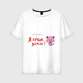 Женская футболка хлопок Oversize с принтом Я лучше всех! в Курске, 100% хлопок | свободный крой, круглый ворот, спущенный рукав, длина до линии бедер
 | киса | кот | котенок | котик | кошка | по любому | розовый котенок | я лучше