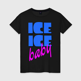 Женская футболка хлопок с принтом Айс бэби в Курске, 100% хлопок | прямой крой, круглый вырез горловины, длина до линии бедер, слегка спущенное плечо | baby | girl777 | ice | ice baby | айс | айс бейби | бейби | девушкам