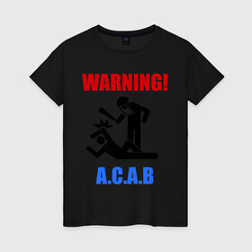 Женская футболка хлопок с принтом warning A.C.A.B в Курске, 100% хлопок | прямой крой, круглый вырез горловины, длина до линии бедер, слегка спущенное плечо | a.c.a.b | warning | копы | милиция | осторожно копы
