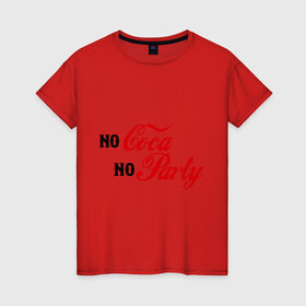Женская футболка хлопок с принтом No Coca No Party в Курске, 100% хлопок | прямой крой, круглый вырез горловины, длина до линии бедер, слегка спущенное плечо | club | coca cola | party | вечеринка | клуб | клубные | кола