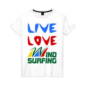 Женская футболка хлопок с принтом Виндсерфинг в Курске, 100% хлопок | прямой крой, круглый вырез горловины, длина до линии бедер, слегка спущенное плечо | live | love | sport | wind surfing | windsurfing | экстремальный | экстрим