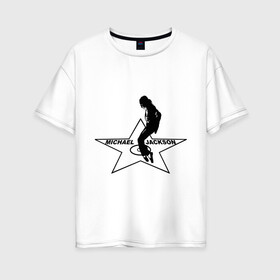Женская футболка хлопок Oversize с принтом Майкл Джексон Звезда в Курске, 100% хлопок | свободный крой, круглый ворот, спущенный рукав, длина до линии бедер
 | michael jackson | mj | поп звезда | поп музыка