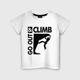 Детская футболка хлопок с принтом Go out and climb в Курске, 100% хлопок | круглый вырез горловины, полуприлегающий силуэт, длина до линии бедер | climb | альпинизм | альпинисты | горы | путь | скалолазанье | скалолазы | спорт