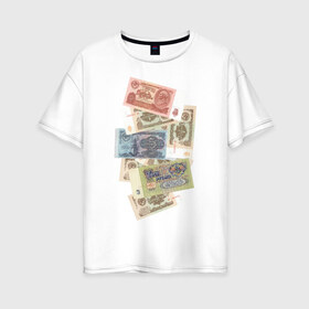 Женская футболка хлопок Oversize с принтом Советские рубли в Курске, 100% хлопок | свободный крой, круглый ворот, спущенный рукав, длина до линии бедер
 | деньги | ностальгия | советский рубль | советский союз | ссср | старые деньги