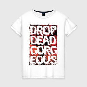 Женская футболка хлопок с принтом Drop Dead, Gorgeous в Курске, 100% хлопок | прямой крой, круглый вырез горловины, длина до линии бедер, слегка спущенное плечо | drop dead