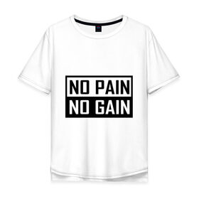 Мужская футболка хлопок Oversize с принтом no pain no gain в Курске, 100% хлопок | свободный крой, круглый ворот, “спинка” длиннее передней части | Тематика изображения на принте: 