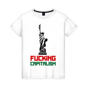 Женская футболка хлопок с принтом Fucking Capitalism в Курске, 100% хлопок | прямой крой, круглый вырез горловины, длина до линии бедер, слегка спущенное плечо | Тематика изображения на принте: америка | капитализм | политические | соединенные штаты | статуя свободы | сша