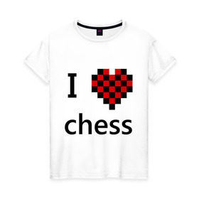 Женская футболка хлопок с принтом I love chess в Курске, 100% хлопок | прямой крой, круглый вырез горловины, длина до линии бедер, слегка спущенное плечо | chess | i love chess | шахматы | я люблю шахматы