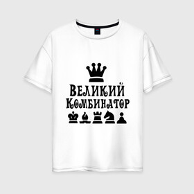 Женская футболка хлопок Oversize с принтом Великий комбинатор в шахматах в Курске, 100% хлопок | свободный крой, круглый ворот, спущенный рукав, длина до линии бедер
 | chess | великий комбинатор | шахматы
