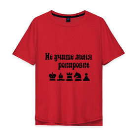 Мужская футболка хлопок Oversize с принтом Не учите меня рокировке в Курске, 100% хлопок | свободный крой, круглый ворот, “спинка” длиннее передней части | рокировка | шахматист | шахматы