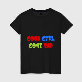 Женская футболка хлопок с принтом Good Girl Gone Bad в Курске, 100% хлопок | прямой крой, круглый вырез горловины, длина до линии бедер, слегка спущенное плечо | 