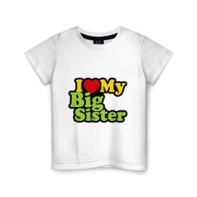 Детская футболка хлопок с принтом Люблю старшую сестру в Курске, 100% хлопок | круглый вырез горловины, полуприлегающий силуэт, длина до линии бедер | i love my big sister | детские | детям | для детей | я люблю свою старшую сестру