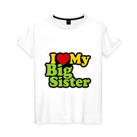 Женская футболка хлопок с принтом Люблю старшую сестру в Курске, 100% хлопок | прямой крой, круглый вырез горловины, длина до линии бедер, слегка спущенное плечо | i love my big sister | детские | детям | для детей | я люблю свою старшую сестру