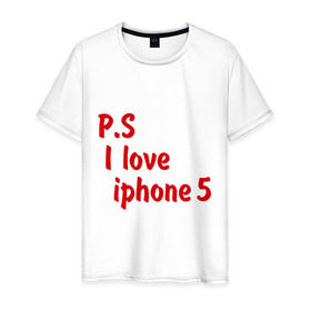 Мужская футболка хлопок с принтом P.S I love iphon 5 в Курске, 100% хлопок | прямой крой, круглый вырез горловины, длина до линии бедер, слегка спущенное плечо. | 