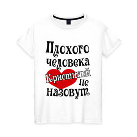 Женская футболка хлопок с принтом Плохая Кристина в Курске, 100% хлопок | прямой крой, круглый вырез горловины, длина до линии бедер, слегка спущенное плечо | женское имя | имена | кристина | прикольная надпись | сердечко | сердце