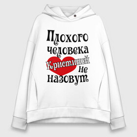 Женское худи Oversize хлопок с принтом Плохая Кристина в Курске, френч-терри — 70% хлопок, 30% полиэстер. Мягкий теплый начес внутри —100% хлопок | боковые карманы, эластичные манжеты и нижняя кромка, капюшон на магнитной кнопке | женское имя | имена | кристина | прикольная надпись | сердечко | сердце