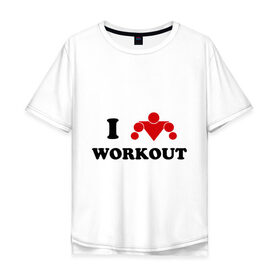 Мужская футболка хлопок Oversize с принтом I love WorkOut в Курске, 100% хлопок | свободный крой, круглый ворот, “спинка” длиннее передней части | street workout | workout | брусья | воркаут | спорт