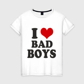 Женская футболка хлопок с принтом i love bad boys - я люблю плохих парней в Курске, 100% хлопок | прямой крой, круглый вырез горловины, длина до линии бедер, слегка спущенное плечо | девушкам | мальчики | парни | прикольная надпись