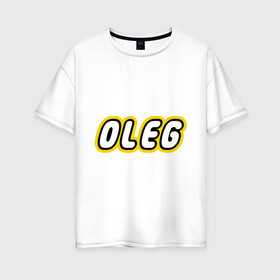 Женская футболка хлопок Oversize с принтом Oleg в Курске, 100% хлопок | свободный крой, круглый ворот, спущенный рукав, длина до линии бедер
 | lego | антибрренд | имена | конструктор лего | лего | логотип лего | олег