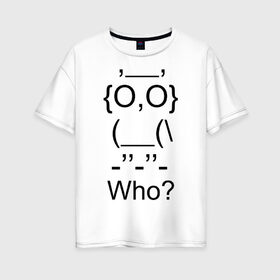 Женская футболка хлопок Oversize с принтом Who в Курске, 100% хлопок | свободный крой, круглый ворот, спущенный рукав, длина до линии бедер
 | сова