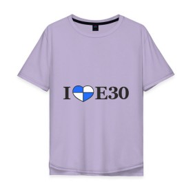 Мужская футболка хлопок Oversize с принтом I love e30 в Курске, 100% хлопок | свободный крой, круглый ворот, “спинка” длиннее передней части | bmw | i love e30 | автомобили
