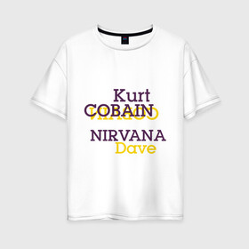 Женская футболка хлопок Oversize с принтом Kurt Cobain Nirvana в Курске, 100% хлопок | свободный крой, круглый ворот, спущенный рукав, длина до линии бедер
 | kurt cobain | nirvana | группы | курт кобейн | музыка | музыкальные группы. курт | нирвана